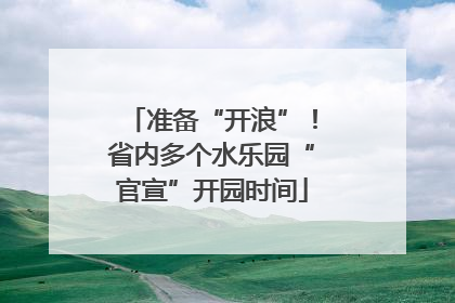 准备“开浪”！省内多个水乐园“官宣”开园时间