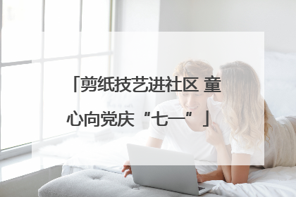 剪纸技艺进社区 童心向党庆“七一”