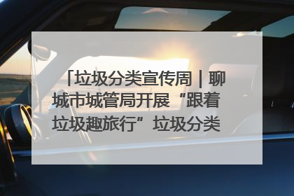 垃圾分类宣传周｜聊城市城管局开展“跟着垃圾趣旅行”垃圾分类科普宣传活动
