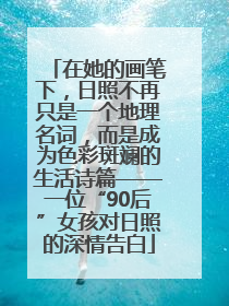 在她的画笔下，日照不再只是一个地理名词，而是成为色彩斑斓的生活诗篇——一位“90后”女孩对日照的深情告白
