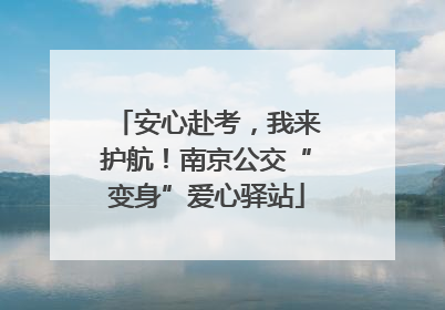 安心赴考，我来护航！南京公交“变身”爱心驿站