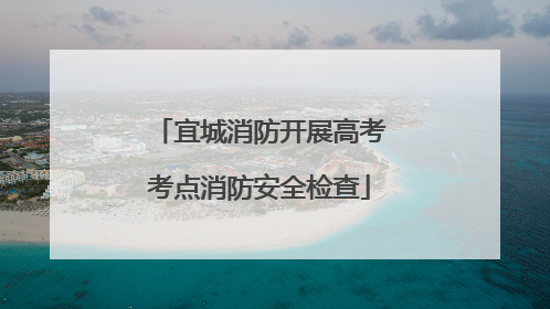 宜城消防开展高考考点消防安全检查