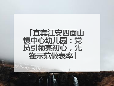 宜宾江安四面山镇中心幼儿园：党员引领亮初心，先锋示范做表率