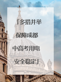 多措并举 保障成都中高考用电安全稳定