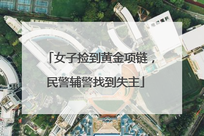 女子捡到黄金项链，民警辅警找到失主