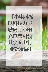 小电科技以科技力量破局，小电充电宝引领共享充电行业新发展