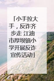 小手拉大手，反诈齐步走 江油市厚坝镇小学开展反诈宣传活动