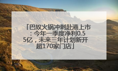 巴奴火锅冲刺赴港上市：今年一季度净利0.55亿，未来三年计划新开超170家门店