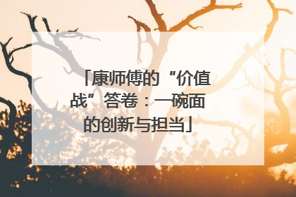 康师傅的“价值战”答卷：一碗面的创新与担当