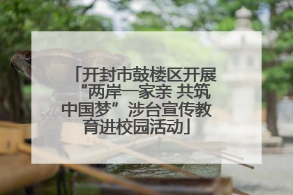 开封市鼓楼区开展“两岸一家亲 共筑中国梦”涉台宣传教育进校园活动