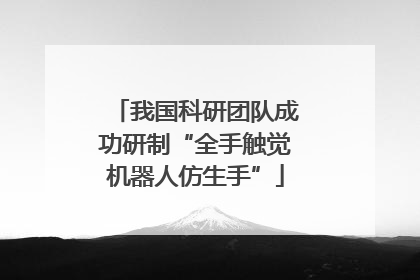 我国科研团队成功研制“全手触觉机器人仿生手”