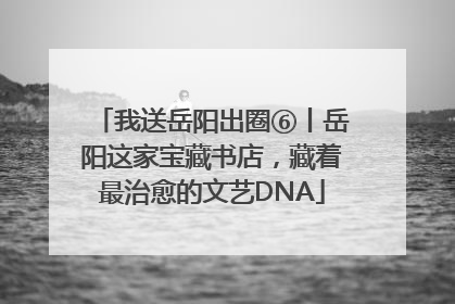 我送岳阳出圈⑥丨岳阳这家宝藏书店，藏着最治愈的文艺DNA