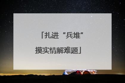 扎进“兵堆”摸实情解难题