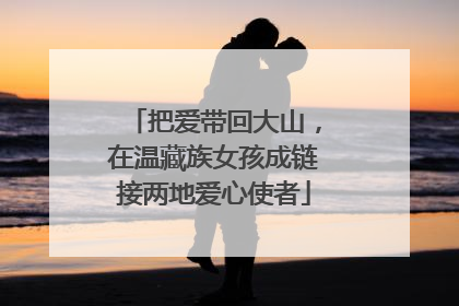 把爱带回大山，在温藏族女孩成链接两地爱心使者