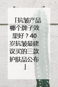 抗皱产品哪个牌子效果好？40岁抗皱最建议买的三款护肤品公布