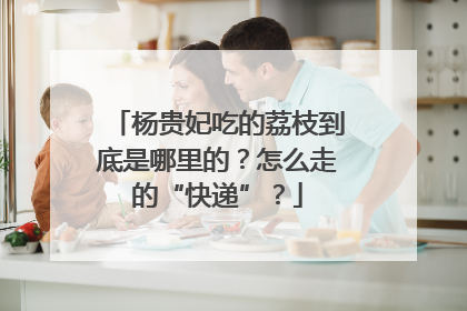 杨贵妃吃的荔枝到底是哪里的？怎么走的“快递”？