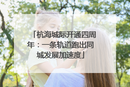 杭海城际开通四周年：一条轨道跑出同城发展加速度