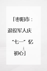 枣阳市：退役军人庆“七一”忆初心