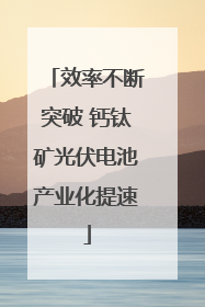 效率不断突破 钙钛矿光伏电池产业化提速