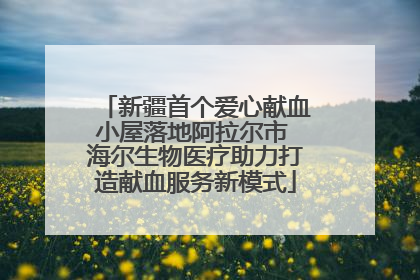 新疆首个爱心献血小屋落地阿拉尔市 海尔生物医疗助力打造献血服务新模式