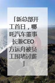 新总部开工首日，哪吒汽车董事长兼CEO方运舟被员工围堵讨薪