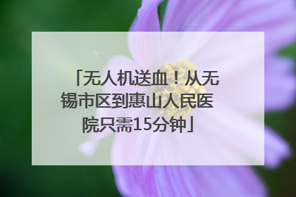 无人机送血！从无锡市区到惠山人民医院只需15分钟