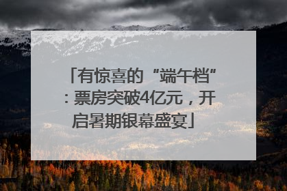 有惊喜的“端午档”：票房突破4亿元，开启暑期银幕盛宴