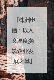 株洲电信：以人文温度浇筑企业发展之基