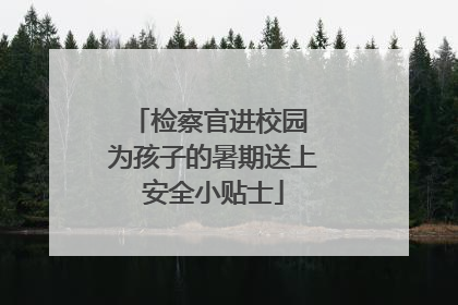 检察官进校园 为孩子的暑期送上安全小贴士