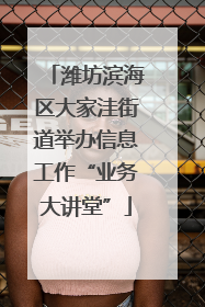 潍坊滨海区大家洼街道举办信息工作“业务大讲堂”