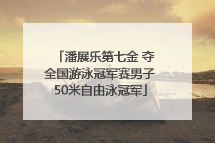 潘展乐第七金 夺全国游泳冠军赛男子50米自由泳冠军