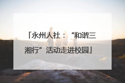 永州人社：“和谐三湘行”活动走进校园
