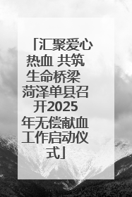 汇聚爱心热血 共筑生命桥梁 菏泽单县召开2025年无偿献血工作启动仪式
