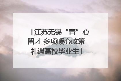 江苏无锡“青”心留才 多项暖心政策礼遇高校毕业生