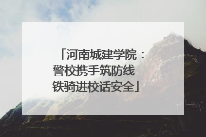河南城建学院：警校携手筑防线 铁骑进校话安全