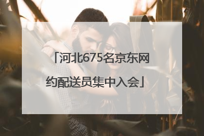 河北675名京东网约配送员集中入会