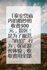 泰安岱庙内拍婚纱照收费300元，景区：是为了规范“商拍”行为，保证游客体验，收取费用全部上交国库