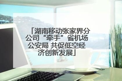 湖南移动张家界分公司“牵手”省机场公安局 共促低空经济创新发展