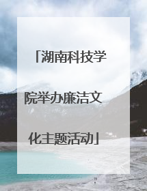 湖南科技学院举办廉洁文化主题活动