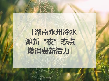 湖南永州冷水滩新“夜”态点燃消费新活力