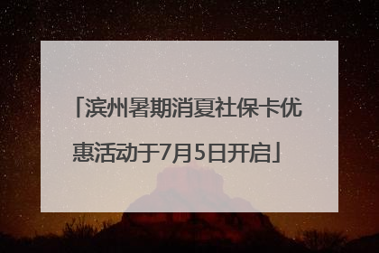 滨州暑期消夏社保卡优惠活动于7月5日开启