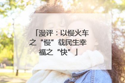 漫评：以慢火车之“慢”载民生幸福之“快”