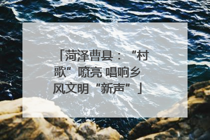 菏泽曹县：“村歌”嘹亮 唱响乡风文明“新声”