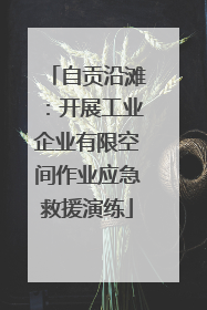 自贡沿滩：开展工业企业有限空间作业应急救援演练