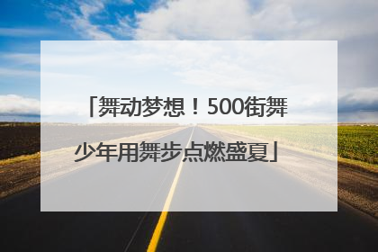 舞动梦想！500街舞少年用舞步点燃盛夏