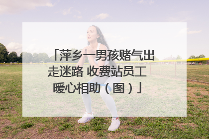 萍乡一男孩赌气出走迷路 收费站员工暖心相助（图）