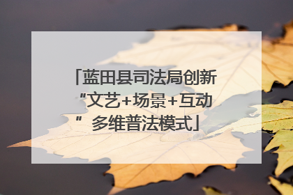 蓝田县司法局创新“文艺+场景+互动”多维普法模式