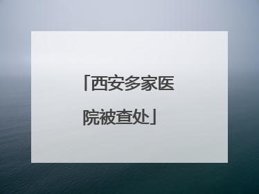 西安多家医院被查处