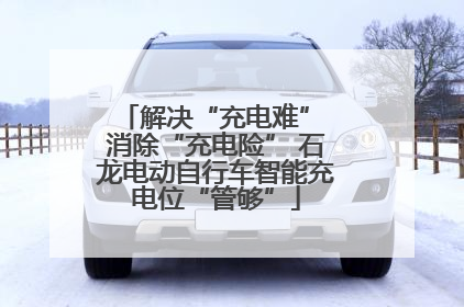 解决“充电难” 消除“充电险” 石龙电动自行车智能充电位“管够”