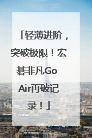 轻薄进阶，突破极限！宏碁非凡Go Air再破记录！